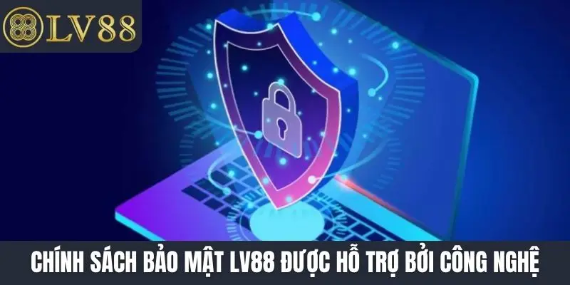 Chính sách bảo mật LV88 được hỗ trợ bởi công nghệ