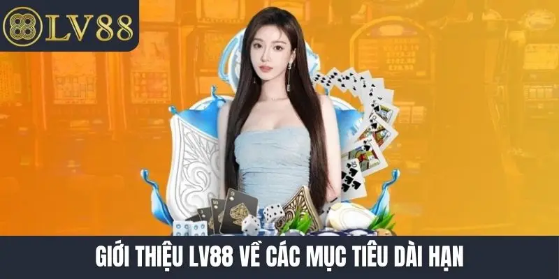 Giới thiệu LV88 về các mục tiêu dài hạn