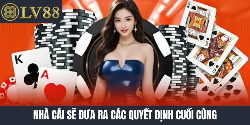 Nhà cái sẽ đưa ra các quyết định cuối cùng